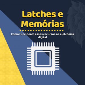 Leia mais sobre o artigo Latches e Memórias