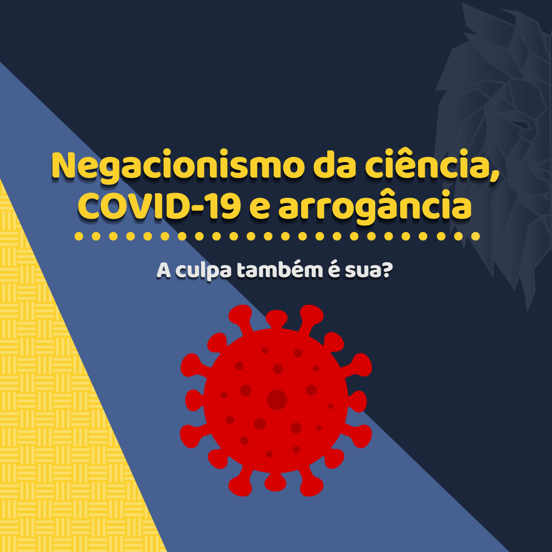 Você está visualizando atualmente Negacionismo da ciência, COVID-19 e arrogância científica