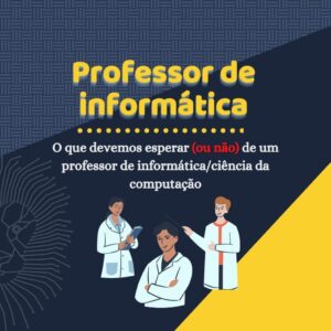 O que devemos esperar de um professor de informática