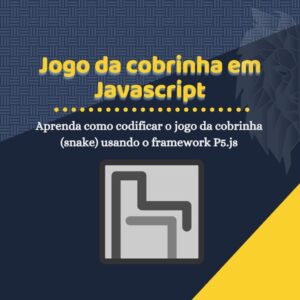 Leia mais sobre o artigo Como criar o jogo da cobrinha (snake) usando P5.js